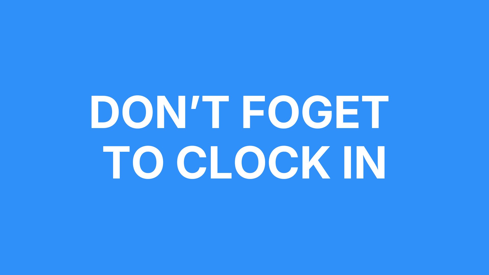 DON'T FORGET TO CLOCK IN